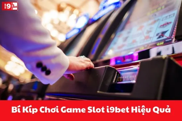 Bí Kíp Chơi Game Slot i9bet Hiệu Quả