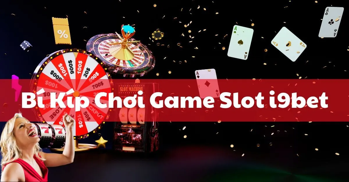 Bí Kíp Chơi Game Slot i9bet