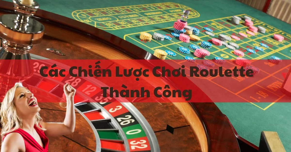 Các Chiến Lược Chơi Roulette Thành Công