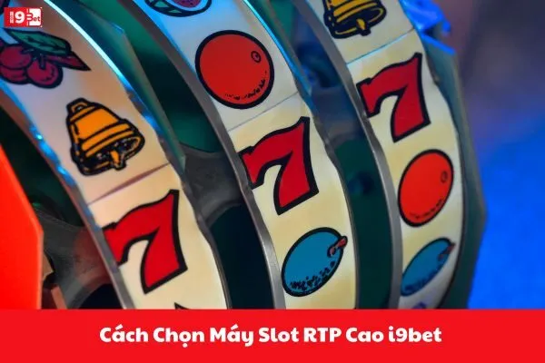 Cách Chọn Máy Slot RTP Cao i9bet 