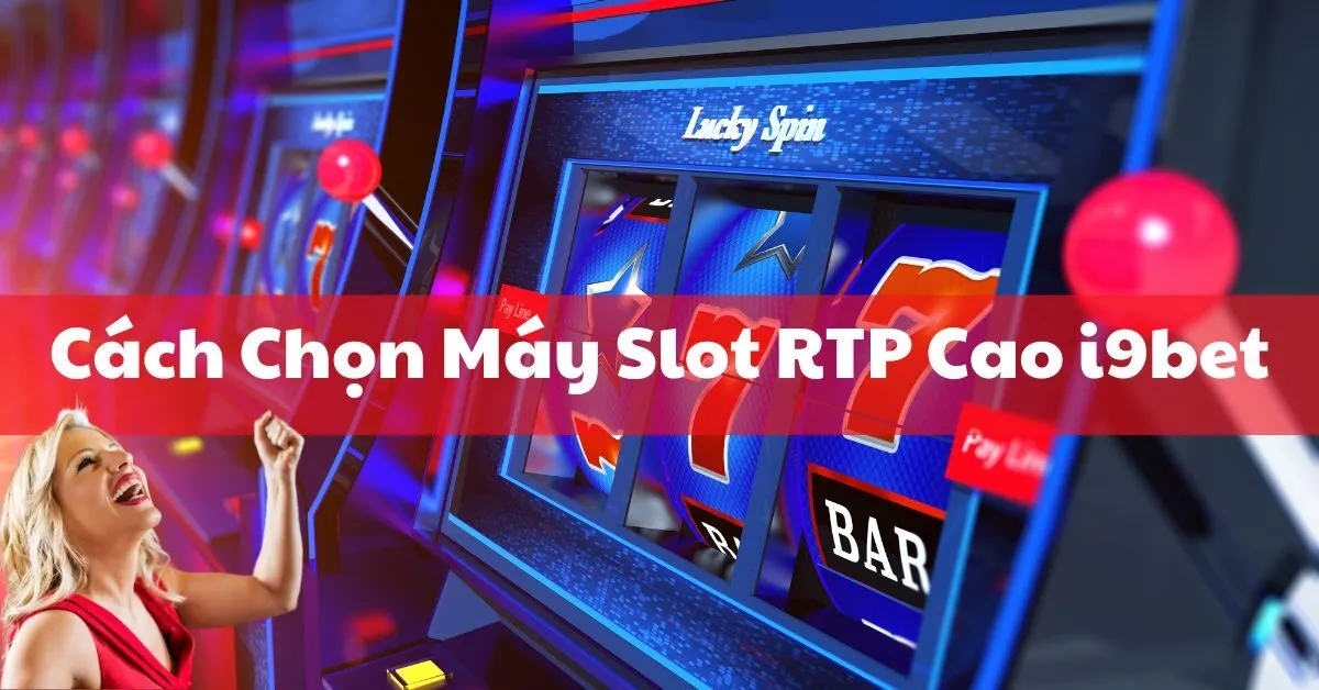 Cách Chọn Máy Slot RTP Cao i9bet