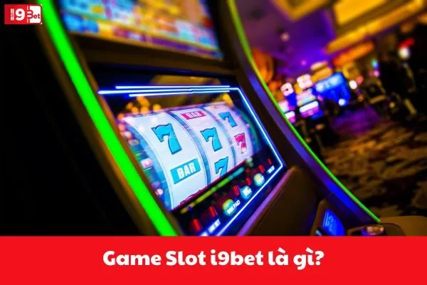 Game Slot i9bet là gì?