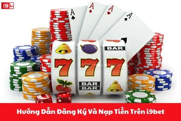 Hướng Dẫn Đăng Ký Và Nạp Tiền Trên i9bet