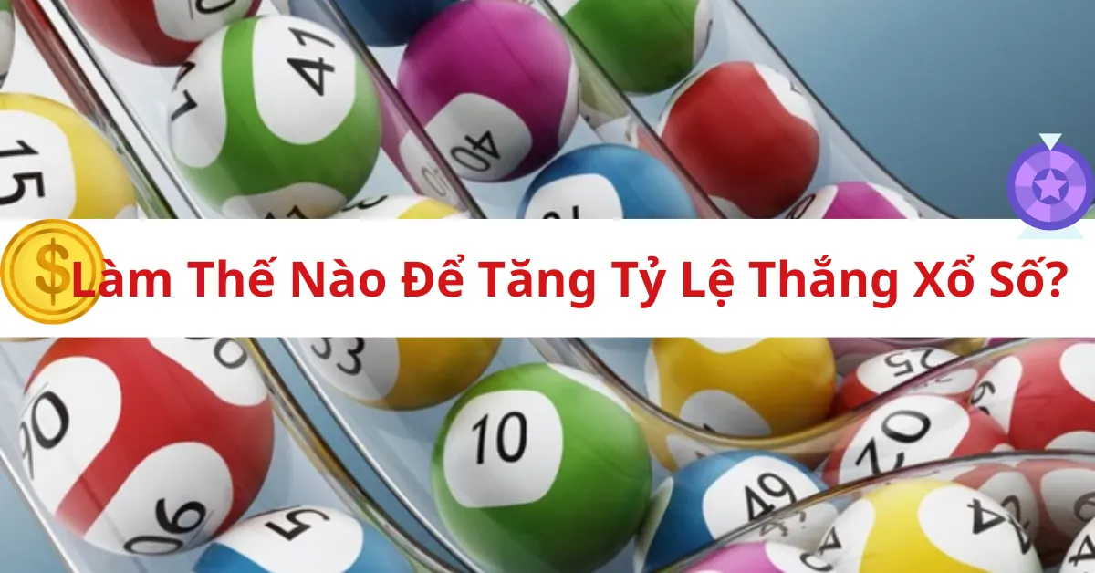 Làm Thế Nào Để Tăng Tỷ Lệ Thắng Xổ Số?