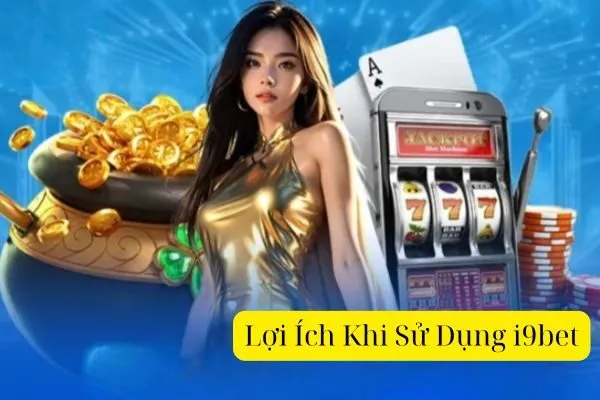 Lợi Ích Khi Sử Dụng i9bet