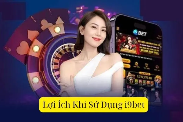 Lợi Ích Khi Sử Dụng i9bet