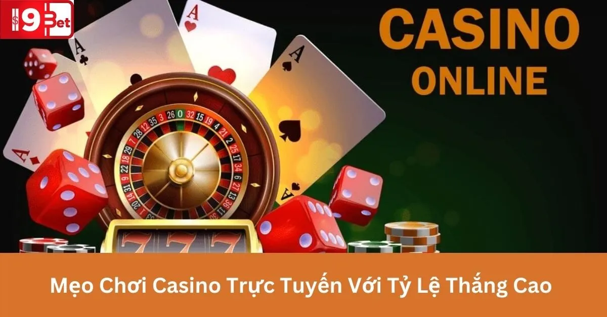 Mẹo Chơi Casino Trực Tuyến Với Tỷ Lệ Thắng Cao