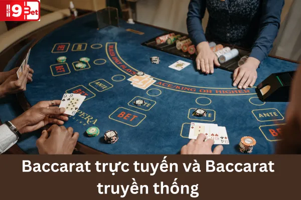 So Sánh Baccarat Trực Tuyến Và Truyền Thống