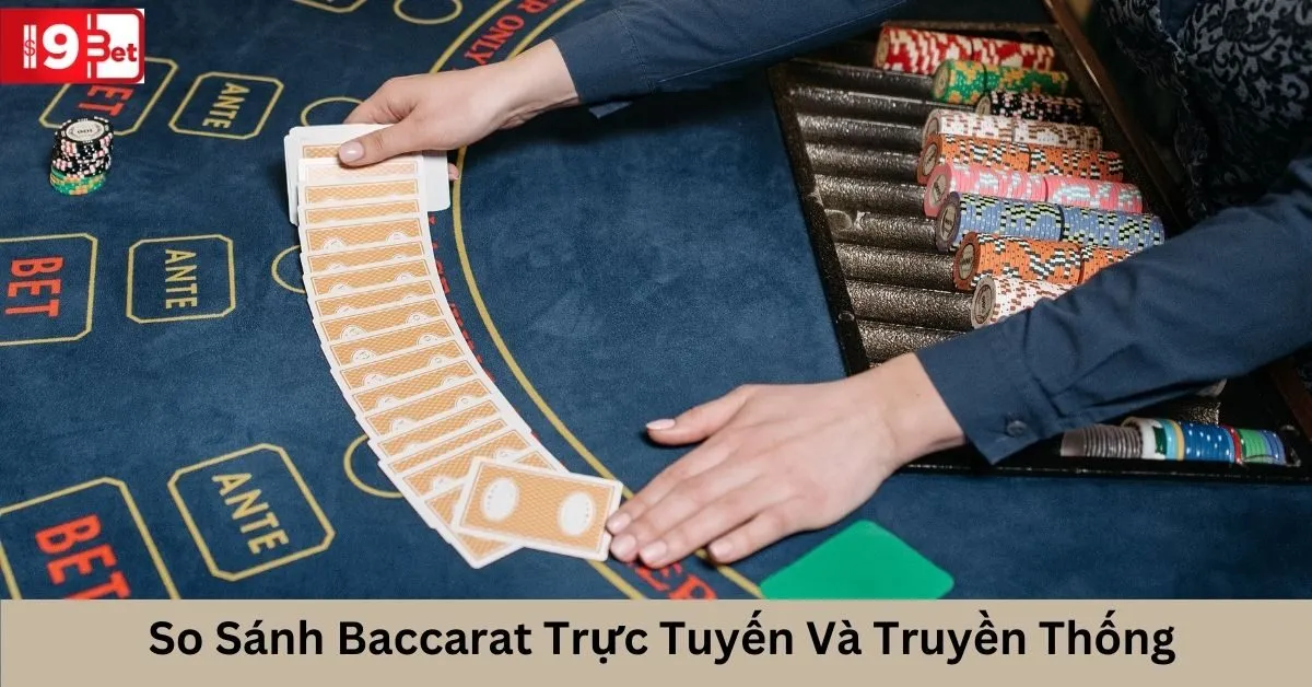 So Sánh Baccarat Trực Tuyến Và Truyền Thống