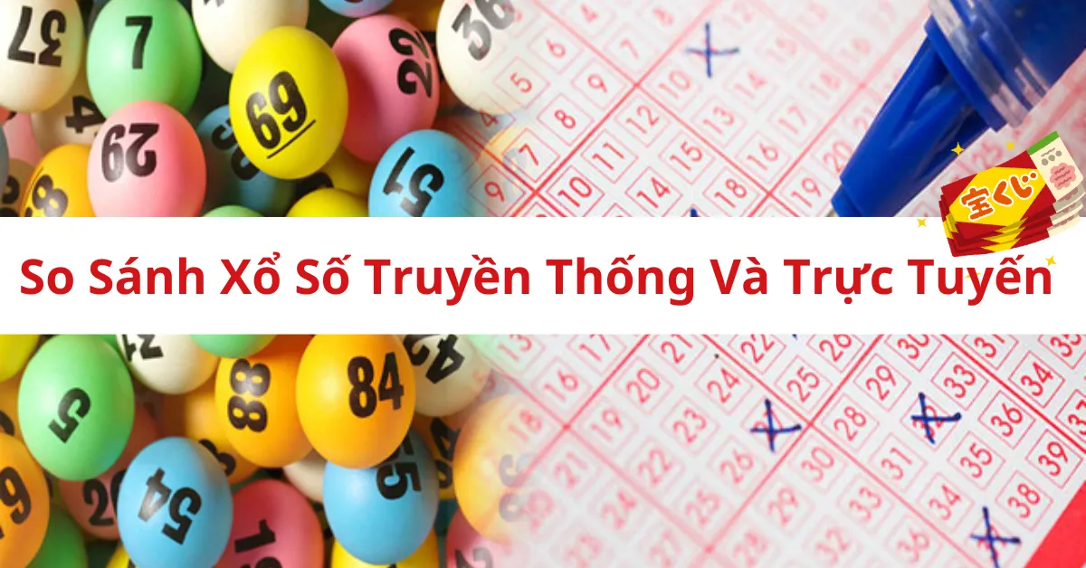 So Sánh Xổ Số Truyền Thống Và Trực Tuyến