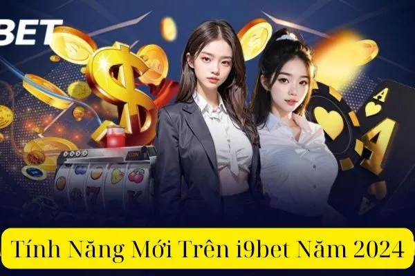 Tính Năng Mới Trên i9bet Năm 2024