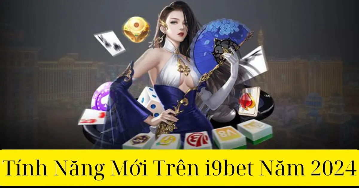 Tính Năng Mới Trên i9bet Năm 2024