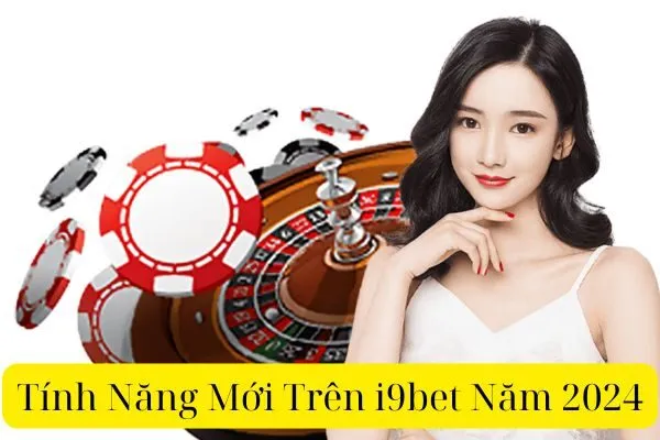 Tính Năng Mới Trên i9bet Năm 2024