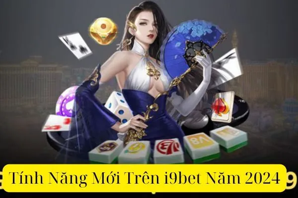 Tính Năng Mới Trên i9bet Năm 2024